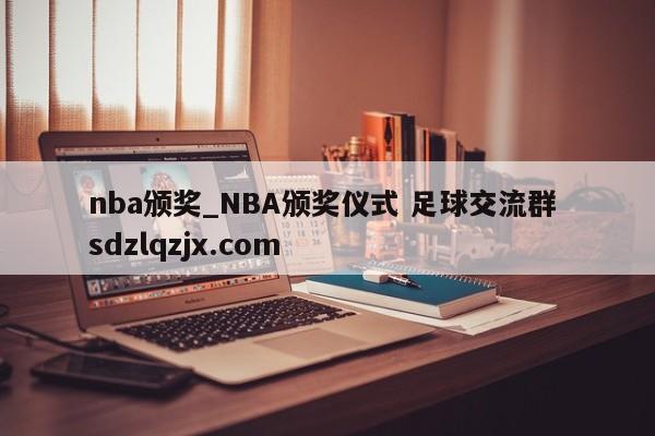 nba颁奖_NBA颁奖仪式 足球交流群 sdzlqzjx.com